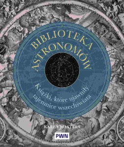 Biblioteka astronomów. Książki, które ujawniły tajemnice Wszechświata