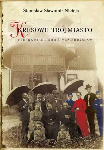 Kresowe Trójmiasto. Truskawiec – Drohobycz – Borys