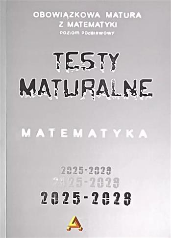 ZBIÓR TESTÓW I ZADAŃ MATURALNYCH Z MATEMATYKI