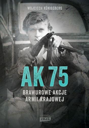 AK75. BRAWUROWE AKCJE ARMII KRAJOWEJ