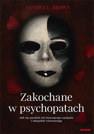 ZAKOCHANE W PSYCHOPATACH. JAK SIĘ UWOLNIĆ