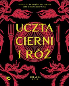 Uczta cierni i róż. Nieoficjalna książka kucharska serii Dwór cierni i róż