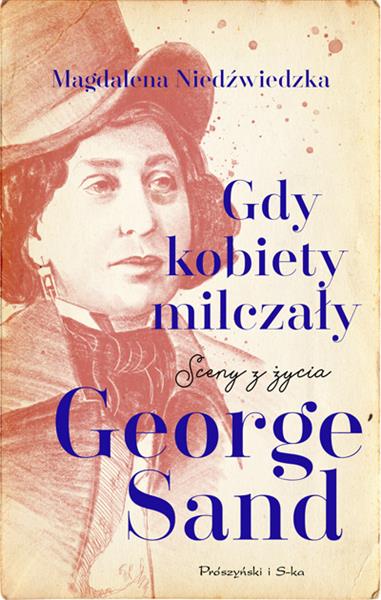 GDY KOBIETY MILCZAŁY. SCENY Z ŻYCIA GEORGE SAND