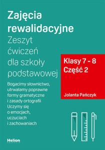 Zajęcia rewalidacyjne Zeszyt ćwiczeń dla szkoły podstawowej klasy 7 - 8 część 2 Bogacimy słownictwo utrwalamy poprawne formy gramatyczne i zasady ortografii Uczymy się o emocjach uczuciach i zachowaniach