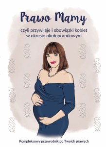 Prawo Mamy, czyli obowiązki i przywileje kobiet w okresie okołoporodowym. Kompleksowy przewodnik po Twoich prawach
