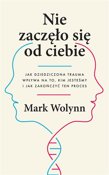 NIE ZACZĘŁO SIĘ OD CIEBIE. JAK DZIEDZICZONA TRAUMA