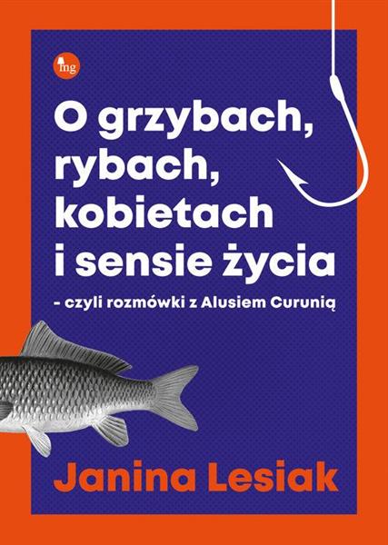 O GRZYBACH, RYBACH, KOBIETACH I SENSIE ŻYCIA