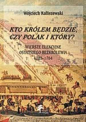 Kto królem będzie, czy Polak i który? Wiersze...