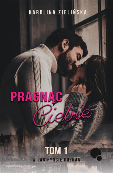W LABIRYNCIE DOZNAŃ. TOM 1. PRAGNĄC CIEBIE
