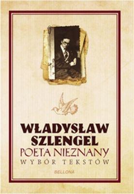 WŁADYSŁAW SZLENGEL. POETA NIEZNANY. WYBÓR TEKSTÓW