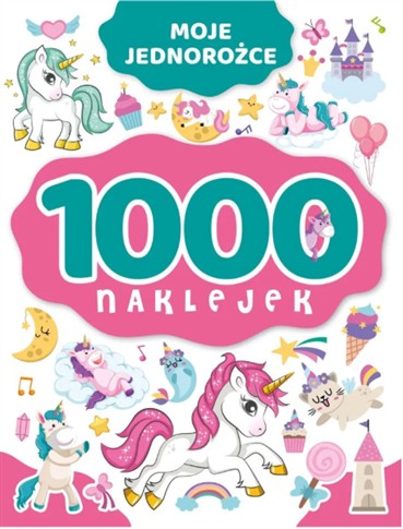 1000 NAKLEJEK. MOJE JEDNOROŻCE