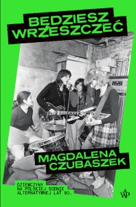 Będziesz wrzeszczeć. Dziewczyny na polskiej scenie alternatywnej lat 80