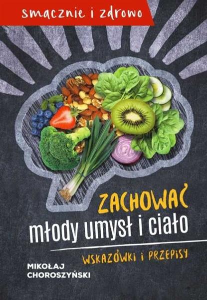 ZACHOWAĆ MŁODY UMYSŁ I CIAŁO. WSKAZÓWKI I PRZEPISY