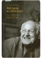PÓŁ ŻYCIA W CIEMNOŚCI. BIOGRAFIA ZYGMUNTA KAŁUŻYŃS