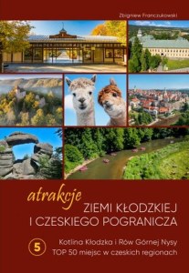 Atrakcje Ziemi Kłodzkiej i czeskiego pogranicza Kotlina Kłodzka i Rów Górnej Nysy. Top 50 miejsc w czeskich regionach. Tom  5