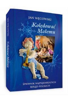 Kolędować Małemu Śpiewnik najpiękniejszych kolęd p
