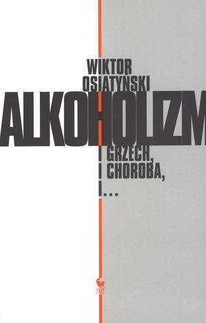 ALKOHOLIZM. I GRZECH, I CHOROBA, I...