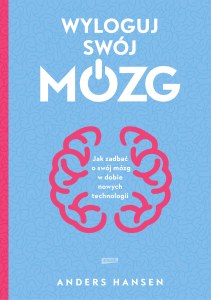 Wyloguj swój mózg. Jak zadbać o swój mózg w dobie nowych technologii wyd. 2021