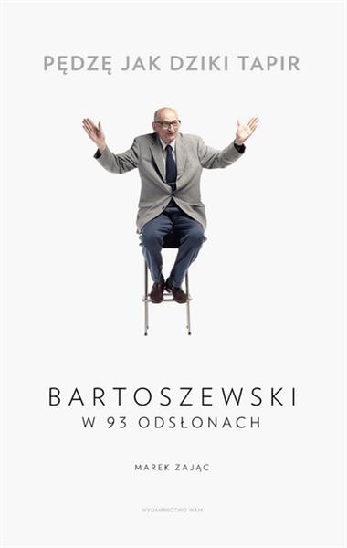 PĘDZĘ JAK DZIKI TAPIR. BARTOSZEWSKI W 93 ODSŁONACH