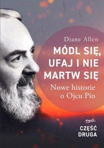 Módl się, ufaj i nie martw się. Nowe historie o Ojcu Pio. Część 2