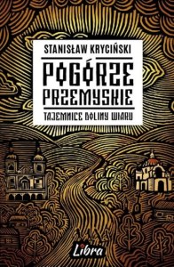 Pogórze Przemyskie. Tajemnice Doliny Wiaru wyd. 2023