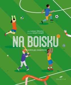 Na boisku piłkarskie gry zespołowe wybieram swój sport