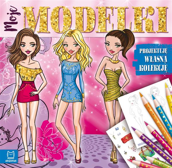 MOJE MODELKI. PROJEKTUJĘ WŁASNĄ KOLEKCJĘ
