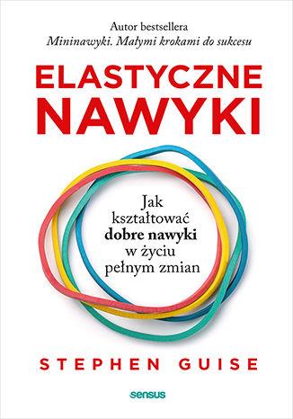 ELASTYCZNE NAWYKI. JAK KSZTAŁTOWAĆ DOBRE NAWYKI