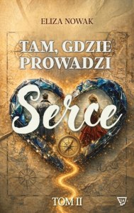 Tam, gdzie prowadzi serce. Tom 2
