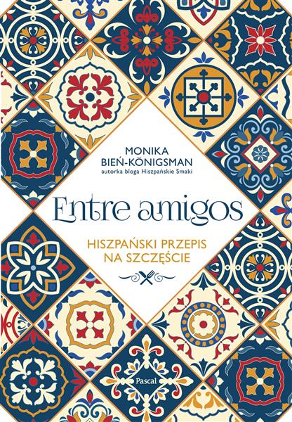 ENTRE AMIGOS. HISZPAŃSKI PRZEPIS NA SZCZĘŚCIE
