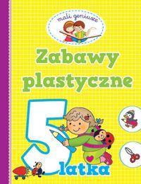 MALI GENIUSZE. ZABAWY PLASTYCZNE 5 LATKA