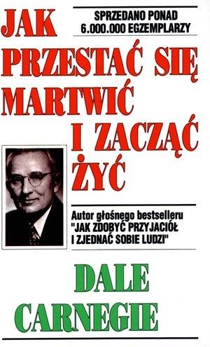 JAK PRZESTAĆ SIĘ MARTWIĆ I ZACZĄĆ ŻYĆ! D.CARNEGIE
