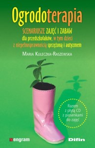 Ogrodoterapia. Scenariusze zajęć i zabaw dla przedszkolaków, w tym dzieci z niepełnosprawnością sprzężoną i autyzmem + CD