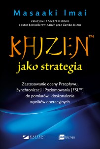 KAIZEN™ jako strategia. Zastosowanie oceny Przepływu, Synchronizacji i Poziomowania [FSL™] do pomiarów i doskonalenia wyników operacyjnych
