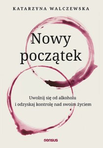Nowy początek. Uwolnij się od alkoholu i odzyskaj kontrolę nad swoim życiem