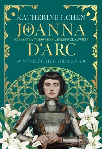 Joanna d'Arc. Dziewczyna, wojowniczka, heretyczka,