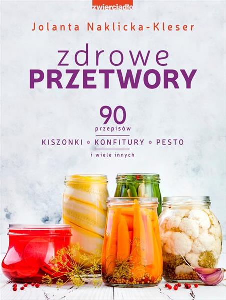 ZDROWE PRZETWORY. 90 PRZEPISÓW. KISZONKI, KONFITUR