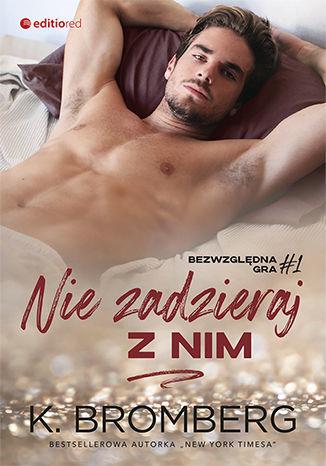 NIE ZADZIERAJ Z NIM. BEZWZGLĘDNA GRA. TOM 1