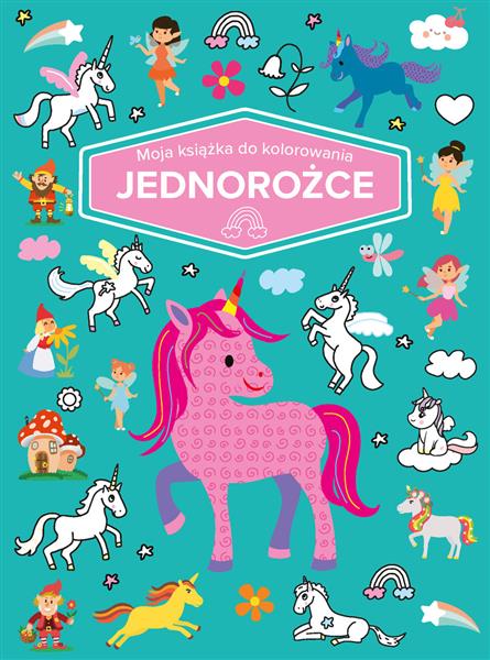 MOJA KSIĄŻKA DO KOLOROWANIA. JEDNOROŻCE