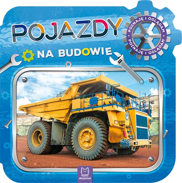 POJAZDY NA BUDOWIE. POZNAJĘ I OGLĄDAM