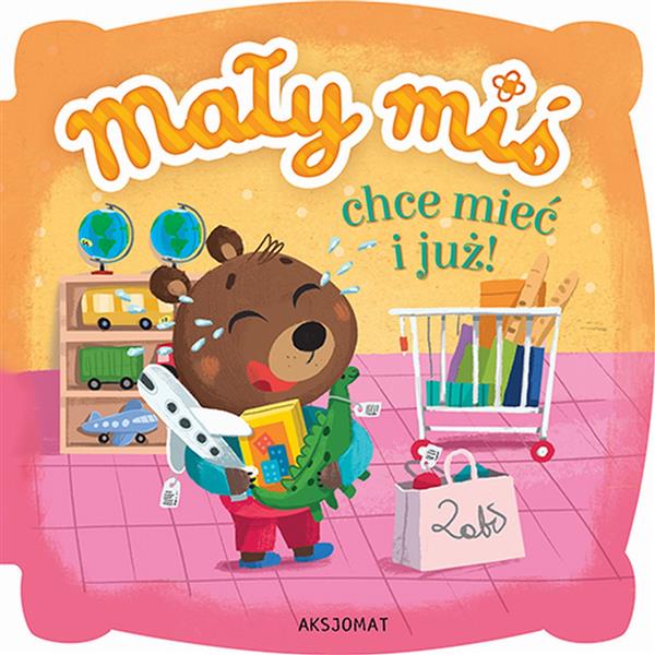 MAŁY MIŚ CHCE MIEĆ I JUŻ