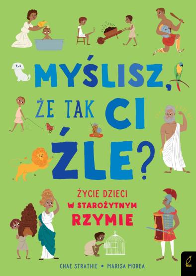 MYŚLISZ, ŻE TAK CI ŹLE? ŻYCIE DZIECI W STAROŻYTNYM