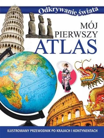 ODKRYWANIE ŚWIATA. MÓJ PIERWSZY ATLAS