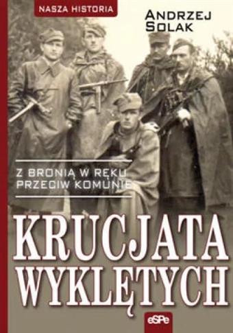Krucjata wyklętych. Z bronią w ręku przeciw komuni
