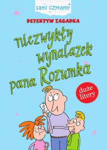 Niezwykły wynalazek pana Rozumka. Detektyw Zagadka. Sami czytamy
