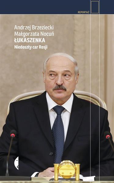 ŁUKASZENKA. NIEDOSZŁY CAR ROSJI