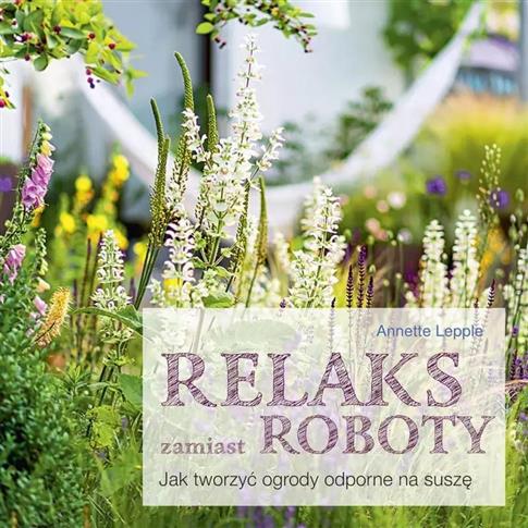 Relaks zamiast roboty. Jak tworzyć ogrody odporne