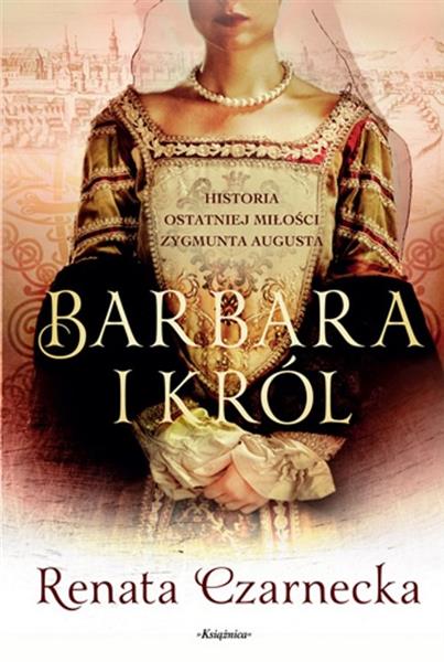 BARBARA I KRÓL. HISTORIA OSTATNIEJ MIŁOŚCI ZYGMUNT