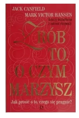 ZRÓB TO, O CZYM MARZYSZ. JAK PROSIĆ O TO, CZEGO...