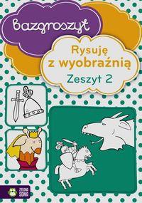 BAZGROSZYT. RYSUJĘ Z WYOBRAŹNIĄ. CZ.2